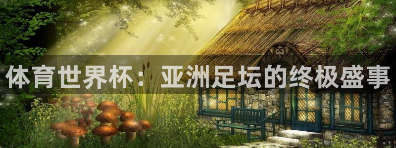 178在线体育直播：体育世界杯：亚洲足坛的终极盛事